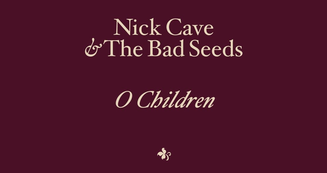 Nick Cave - O Children